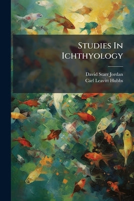 Studies In Ichthyology by Jordan, David Starr
