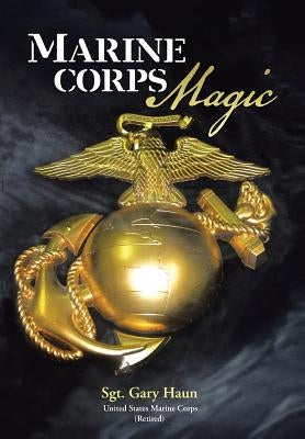 Marine Corps Magic by Haun (Usmc, Retired) Sgt Gary