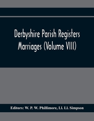 Derbyshire Parish Registers. Marriages (Volume Viii) by P. W. Phillimore, W.