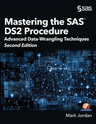Mastering the SAS DS2 Procedure: Advanced Data-Wrangling Techniques, Second Edition (Hardcover edition) by Jordan, Mark