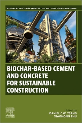 Biochar-Based Cement and Concrete for Sustainable Construction by Tsang, Daniel C. W.