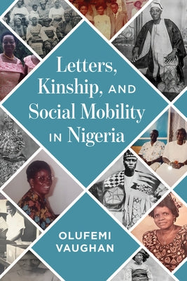 Letters, Kinship, and Social Mobility in Nigeria by Vaughan, Olufemi