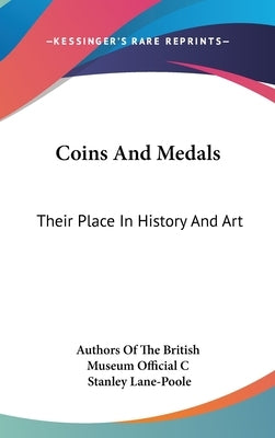 Coins And Medals: Their Place In History And Art by Authors of the British Museum Official C