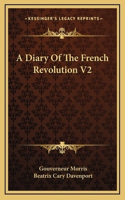 A Diary Of The French Revolution V2 by Morris, Gouverneur