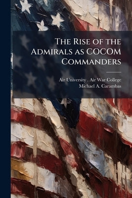 The Rise of the Admirals as COCOM Commanders by Air University (U S ) Air War College
