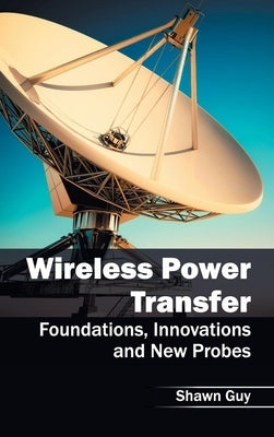 Wireless Power Transfer: Foundations, Innovations and New Probes by Guy, Shawn