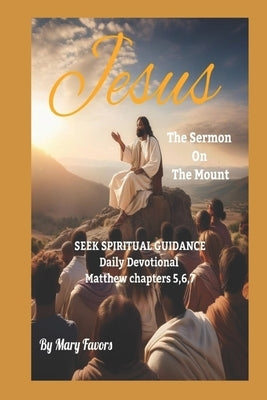 "Jesus Sermon on the Mount" Seek Spiritual Guidance Daily Devotional by Favors, Mary