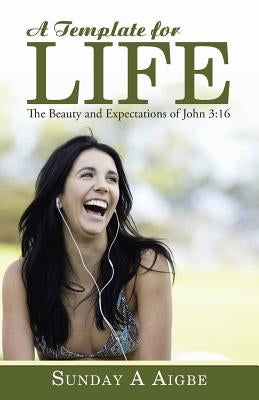 A Template for Life: The Beauty and Expectations of John 3:16 by Aigbe, Sunday a.