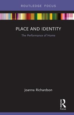 Place and Identity: The Performance of Home by Richardson, Joanna