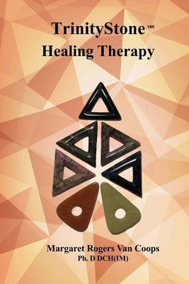 Trinity Stone Healing Therapy by Van Coops, Margaret Rogers