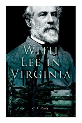 With Lee in Virginia: Civil War Novel by Henty, G. a.