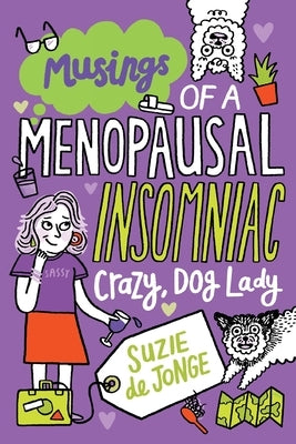 Musings of a Menopausal, Insomniac, Crazy Dog Lady by de Jonge, Suzie