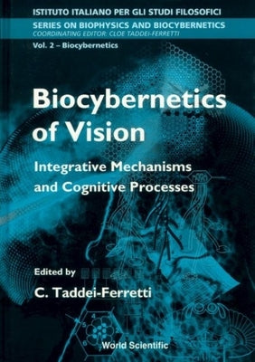 Biocybernetics of Vision: Integrative Mechanisms and Cognitive Processes by Taddei-Ferretti, Cloe