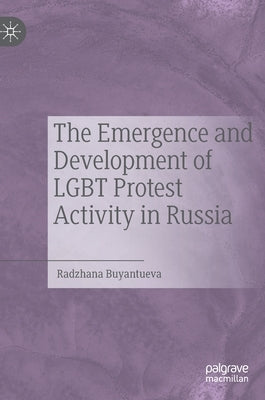 The Emergence and Development of Lgbt Protest Activity in Russia by Buyantueva, Radzhana