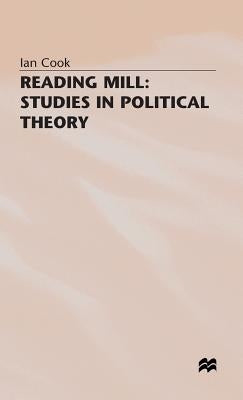 Reading Mill: Studies in Political Theory by Cook, I.