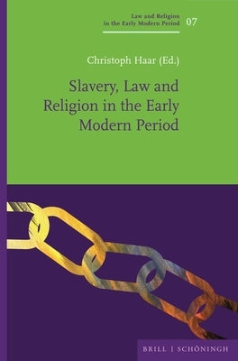 Slavery, Law and Religion in the Early Modern Period by Haar, Christoph
