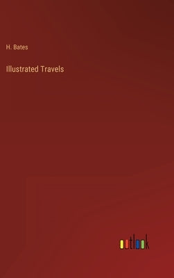 Illustrated Travels by Bates, H.