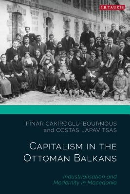 Capitalism in the Ottoman Balkans: Industrialisation and Modernity in Macedonia by Lapavitsas, Costas