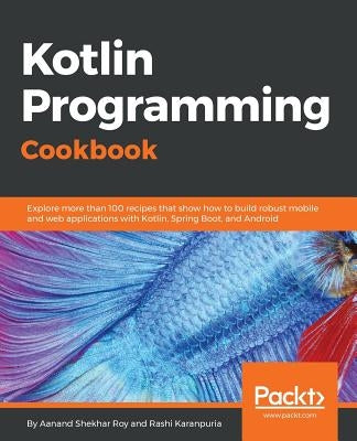 Kotlin Programming Cookbook by Shekhar Roy, Aanand