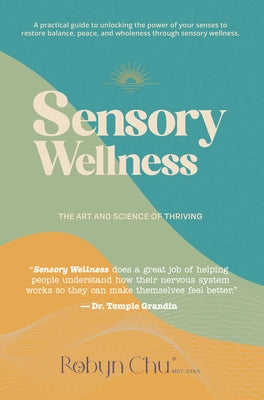 Sensory Wellness: The Art and Science of Thriving by Chu, Robyn
