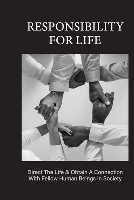 Responsibility For Life: Direct The Life & Obtain A Connection With Fellow Human Beings In Society: Meaning Of Philosophy In Life by Heiny, Shaunna