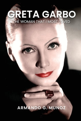 Greta Garbo: The Woman I loved the Most by Munoz, Armando G.