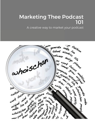 Marketing Thee Podcast 101: A creative way to market your podcast by Marshall, Chantal