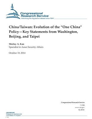 China/Taiwan: Evolution of the "One China" Policy-Key Statements from Washington, Beijing, and Taipei by Congressional Research Service