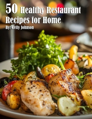 50 Healthy Restaurant Recipes for Home by Johnson, Kelly