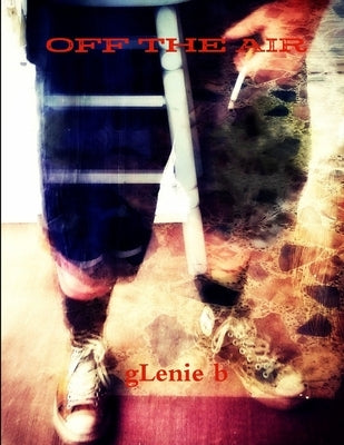 Off the Air by B, Glenie