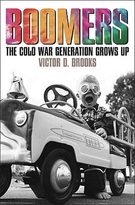 Boomers: The Cold-War Generation Grows Up by Brooks, Victor D.