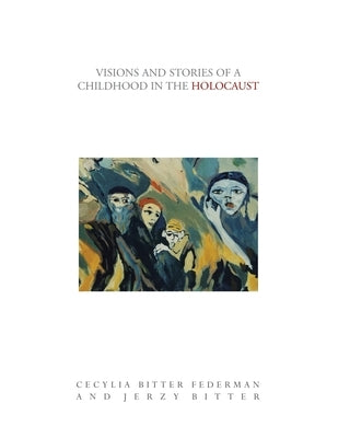 Visions and Stories of a Childhood in the Holocaust by Federman, Cecylia Bitter