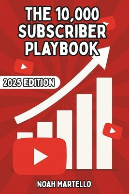 The 10,000 Subscriber Playbook: Rapid YouTube Growth for Small Creators with YouTube The ENTIRE Playbook 2025 Ed. by Martello, Noah