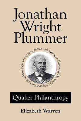 Jonathan Wright Plummer: Quaker Philanthropy by Warren, Elizabeth