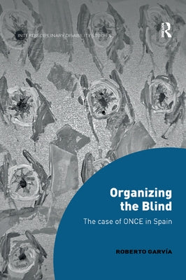 Organizing the Blind: The Case of Once in Spain by Garvía, Roberto