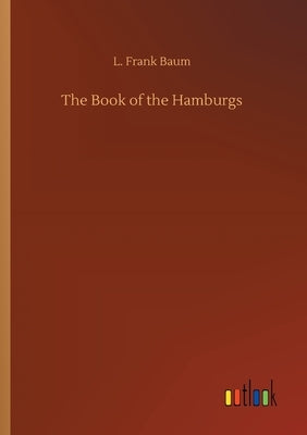 The Book of the Hamburgs by Baum, L. Frank