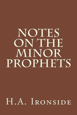 Notes On The Minor Prophets by Ironside, H. a.