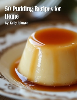 50 Pudding Recipes for Home by Johnson, Kelly