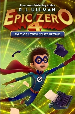 Epic Zero 4: Tales of a Total Waste of Time by Ullman, R. L.