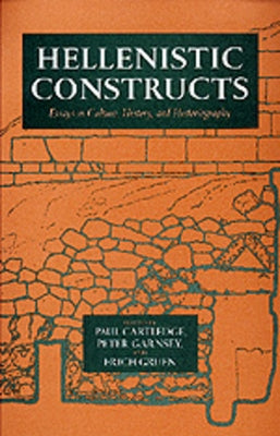 Hellenistic Constructs: Essays in Culture, History, and Historiography Volume 26 by Cartledge, Paul