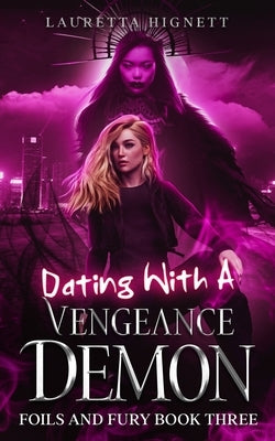 Dating With A Vengeance Demon: A Fun Fast-Paced Urban Fantasy: Foils and Fury Book Three by Hignett, Lauretta