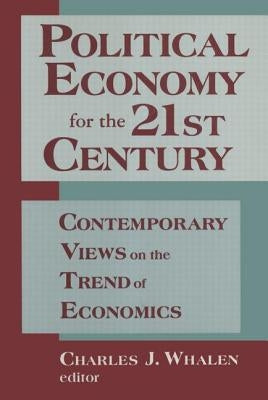 Political Economy for the 21st Century: Contemporary Views on the Trend of Economics by Whalen, Charles J.