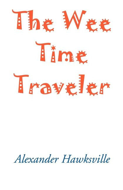 The Wee Time Traveler by Hawksville, Alexander