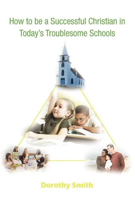How to Be a Successful Christian in Today's Troublesome Schools by Smith, Dorothy