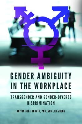 Gender Ambiguity in the Workplace: Transgender and Gender-Diverse Discrimination by Fogarty, Alison Ash
