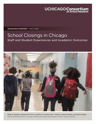 School Closings in Chicago: Staff and Student Experiences and Academic Outcomes by De La Torre, Marisa