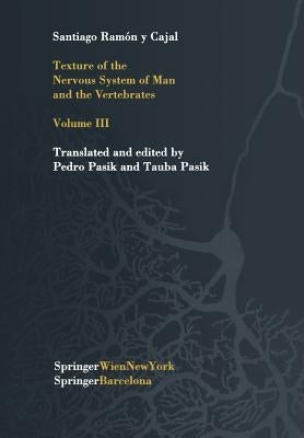 Texture of the Nervous System of Man and the Vertebrates: Volume III an Annotated and Edited Translation of the Original Spanish Text with the Additio by Pasik, P.