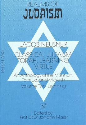 Classical Judaism: Torah, Learning, Virtue: An Anthology of the Mishnah, Talmud, and Midrash- Volume Two: Learning by Maier, Johann