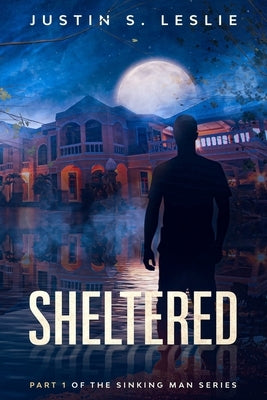 Sheltered: Part 1 of the Sinking Man Series by Leslie, Justin