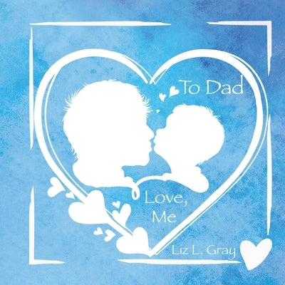 To Dad, Love, Me by Gray, Liz L.